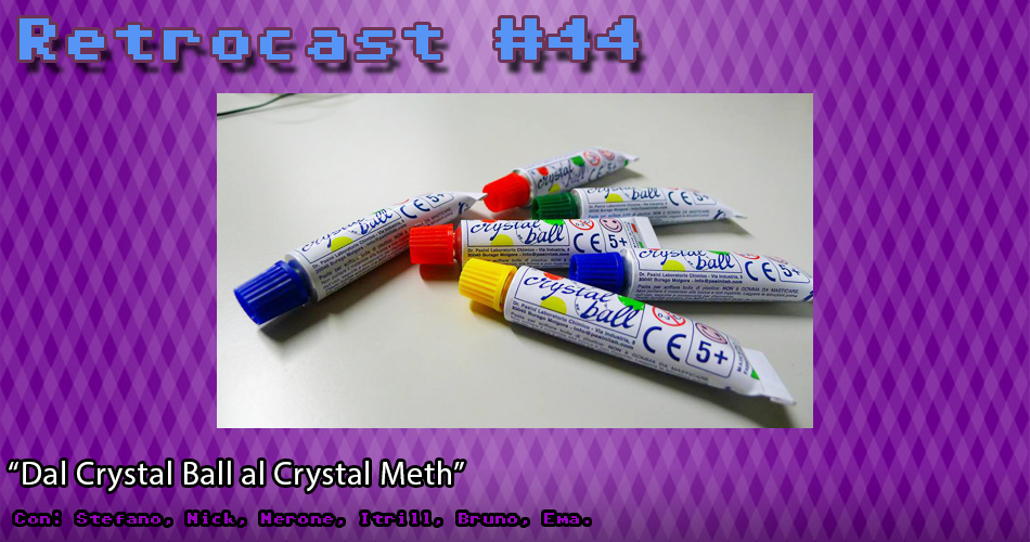 Retrocast 44 – Dal crystal ball al crystal meth